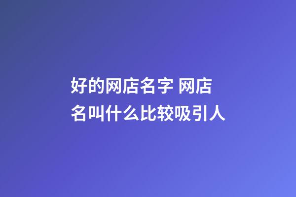 好的网店名字 网店名叫什么比较吸引人-第1张-店铺起名-玄机派